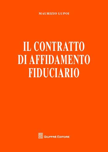 Il contratto di affidamento fiduciario - Maurizio Lupoi - Libro Giuffrè 2014 | Libraccio.it
