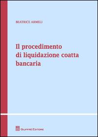 Il procedimento di liquidazione coatta bancaria - Beatrice Armeli - Libro Giuffrè 2014, Teoria e pratica del diritto. Maior | Libraccio.it