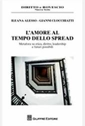 L' amore al tempo dello spread. Metafora su etica, diritto, leadership e futuri possibili