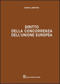 Diritto della concorrenza dell'Unione Europea - Mario Libertini - Libro Giuffrè 2014 | Libraccio.it