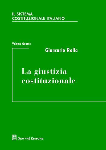Il sistema costituzionale italiano. Vol. 4: La giustizia costituzionale. - Giancarlo Rolla - Libro Giuffrè 2014 | Libraccio.it