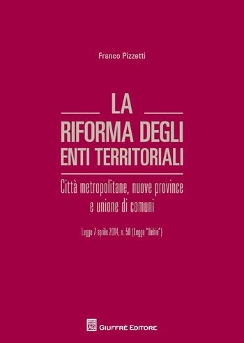 La riforma degli enti territoriali. Città metropolitane, nuove province e unione di comuni - Francesco Pizzetti - Libro Giuffrè 2015 | Libraccio.it