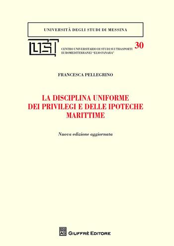 La disciplina uniforme dei privilegi e delle ipoteche marittime - Francesca Pellegrino - Libro Giuffrè 2014, Univ. Messina-Centro Eurodip | Libraccio.it