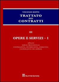 Trattato dei contratti. Vol. 3\1: Opere e servizi: Appalto, servizi professionali, cooperazione, distribuzione, marketing, cooperazione fra imprese. - Vincenzo Roppo - Libro Giuffrè 2014 | Libraccio.it