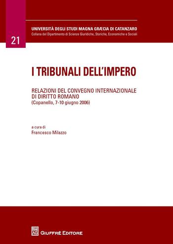 I tribunali dell'impero. Relazioni del Convegno internazionale di diritto romano (Copanello, 7-10 giugno 2006)  - Libro Giuffrè 2015, Università Studi Magna Graecia Catanzaro | Libraccio.it
