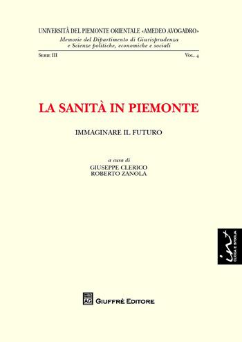 La sanità in Piemonte. Immaginare il futuro  - Libro Giuffrè 2014, Univ. Piemonte orient.-Mem. fac. giur. 3ª | Libraccio.it