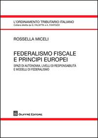 Federalismo fiscale e principi europei. Spazi di autonomia, livelli di responsabilità e modelli di federalismo - Rossella Miceli - Libro Giuffrè 2014, L'ordinamento tributario italiano | Libraccio.it