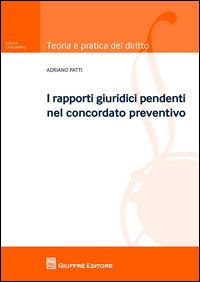 I rapporti giuridici pendenti nel concordato preventivo - Adriano Patti - Libro Giuffrè 2014, Teoria pratica del diritto. Soc. e fall. | Libraccio.it