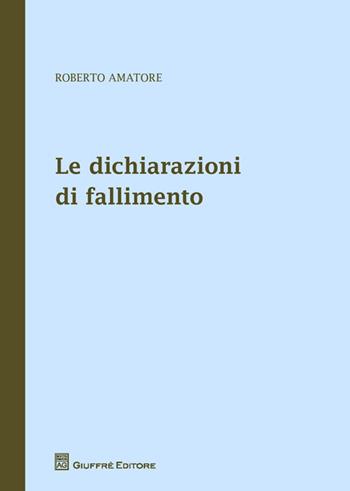 Le dichiarazioni di fallimento - Roberto Amatore - Libro Giuffrè 2014, Teoria e pratica del diritto. Maior | Libraccio.it