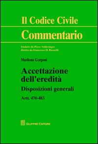 Accettazione dell'eredità. Disposizioni generali artt. 470-483 - Marilena Gorgoni - Libro Giuffrè 2014, Il codice civile. Commentario | Libraccio.it
