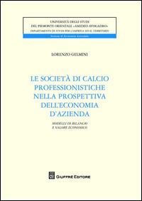 Le società di calcio professionistiche nella prospettiva dell'economia d'azienda. Modelli di bilancio e valore economico dei club - Lorenzo Gelmini - Libro Giuffrè 2014, Univ. Piemonte or.-Dip. studi impresa | Libraccio.it