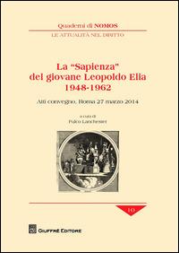 La «sapienza» del giovane Leopoldo Elia (1948-1962). Atti del Convegno (Roma, 27 marzo 2014)  - Libro Giuffrè 2014, Quaderni di Nomos. Attualità nel diritto | Libraccio.it