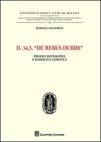 D. 34,5. De rebus dubiis. Profili sistematici e rassegna casistica - Roberto Signorini - Libro Giuffrè 2014, Univ. Milano-Fac. di giurisprudenza | Libraccio.it