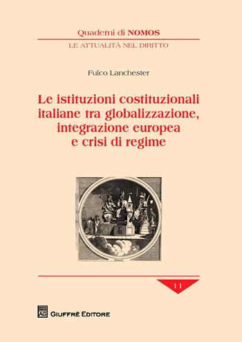 Le istituzioni costituzionali italiane tra globalizzazione, integrazione europea e crisi di regime - Fulco Lanchester - Libro Giuffrè 2014, Quaderni di Nomos. Attualità nel diritto | Libraccio.it