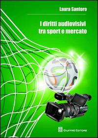 I diritti audiovisivi tra sport e mercato - Laura Santoro - Libro Giuffrè 2014 | Libraccio.it