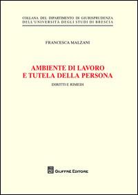 Ambiente di lavoro e tutela della persona. Diritti e rimedi - Francesca Malzani - Libro Giuffrè 2014, Univ. Brescia-Dipartimento giurisprudenza | Libraccio.it