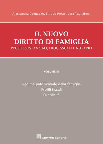 Il nuovo diritto di famiglia. Profili sostanziali, processuali e notarili. Vol. 3: Regime patrimoniale della famiglia, profili fiscali, pubblicità. - Alessandra Cagnazzo, Filippo Preite, Vera Tagliaferri - Libro Giuffrè 2015 | Libraccio.it