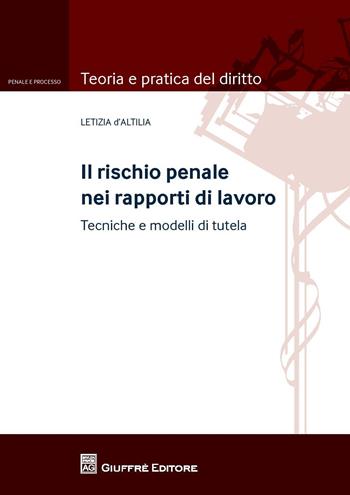 Il rischio penale nei rapporti di lavoro - Letizia D'Altilia - Libro Giuffrè 2015, Teoria e pratica del diritto. Penale e processo | Libraccio.it