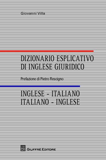 Dizionario esplicativo di inglese giuridico. Inglese-italiano, italiano-inglese - Giovanni Villa - Libro Giuffrè 2015 | Libraccio.it