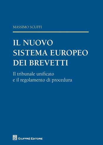 Il nuovo sistema europeo dei brevetti. Il tribunale unificato e il regolamento di procedura - Massimo Scuffi - Libro Giuffrè 2017 | Libraccio.it