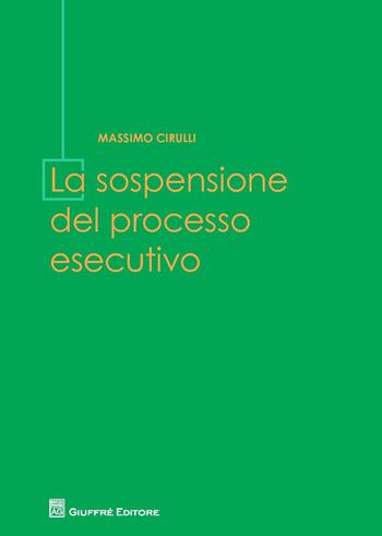 La sospensione del processo esecutivo - Massimo Cirulli - Libro Giuffrè 2015 | Libraccio.it