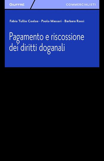 Pagamento e riscossione dei diritti doganali - Paolo Massari, Barbara Rossi, Fabio T. Coaloa - Libro Giuffrè 2015, Giuffrè per il commercialista | Libraccio.it