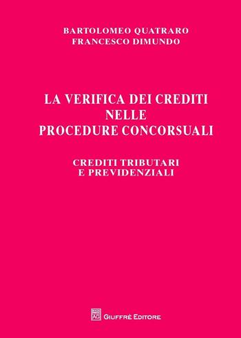 La verifica dei crediti nelle procedure concorsuali. Crediti tributari e previdenziali - Francesco Dimundo, Bartolomeo Quatraro - Libro Giuffrè 2016 | Libraccio.it