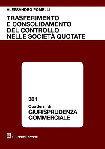 Trasferimento e consolidamento del controllo nelle società quotate - Alessandro Pomelli - Libro Giuffrè 2014, Quaderni di giurisprudenza commerciale | Libraccio.it