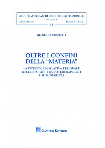 Oltre i confini della «materia». La potestà legislativa residuale delle regioni tra «poteri impliciti» e sussidiarietà - Gianluca Cosmelli - Libro Giuffrè 2015, Studi e materiali diritto costituzionale | Libraccio.it