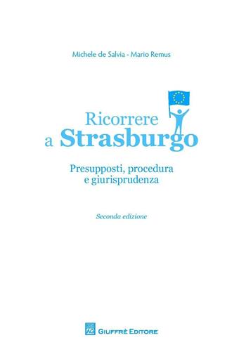 Ricorrere a Strasburgo. Presupposti, procedura e giurisprudenza - Mario Remus, Michele De Salvia - Libro Giuffrè 2016 | Libraccio.it