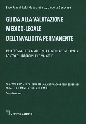 Guida alla valutazione medico-legale dell'invalidità permanente. In responsabilità civile e nell'assicurazione privata contro gli infortuni e le malattie - Umberto Genovese, Luigi Mastroroberto, Enzo F. Ronchi - Libro Giuffrè 2015 | Libraccio.it