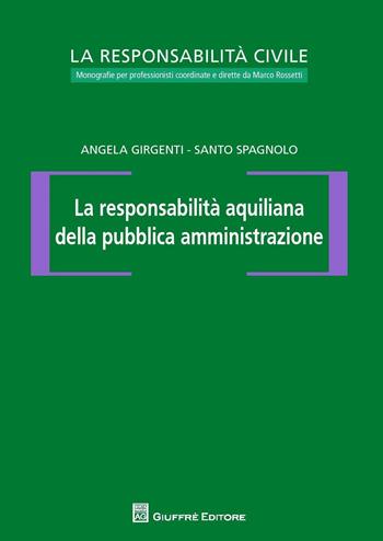 La responsabilità aquiliana della pubblica amministrazione - Angela Girgenti, Santo Spagnolo, Marco Rossetti - Libro Giuffrè 2016, La responsabilità civile | Libraccio.it
