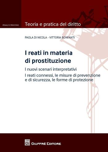 I reati in materia di prostituzione. I nuovi scenari interpretativi. I reati connessi, le misure di prevenzione e di sicurezza, le forme di protezione - Vittoria Bonfanti, Paola Di Nicola - Libro Giuffrè 2015, Teoria e pratica del diritto. Penale e processo | Libraccio.it