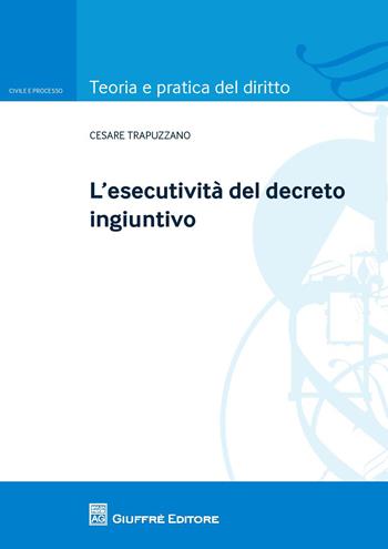 L'esecutività del decreto ingiuntivo - Cesare Trapuzzano - Libro Giuffrè 2015, Teoria e pratica del diritto. Civile e processo | Libraccio.it