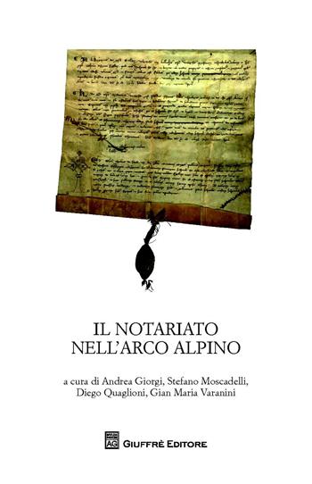 Il notariato nell'arco alpino. Atti del Convegno di studi (Trento, 24-26 febbraio 2011)  - Libro Giuffrè 2014, Studi storici sul notariato italiano | Libraccio.it