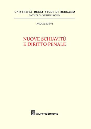 Nuove schiavitù e diritto penale - Paola Scevi - Libro Giuffrè 2014, Univ. Bergamo-Fac. di giurisprudenza | Libraccio.it