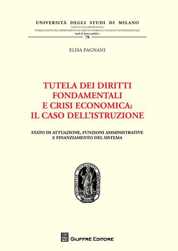 Tutela dei diritti fondamentali e crisi economica. Il caso dell'istruzione. Stato di attuazione, funzioni amministrative e finanziamento del sistema - Elisa Fagnani - Libro Giuffrè 2014, Univ. Mi-Fac. giur. Dip. dir. pubblico | Libraccio.it