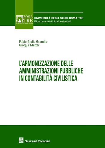 L' armonizzazione delle amministrazioni pubbliche in contabilità civilistica - Fabio G. Grandis, Giorgia Mattei - Libro Giuffrè 2014, Univ. Roma Tre-Dip.sc.aziendali economico | Libraccio.it