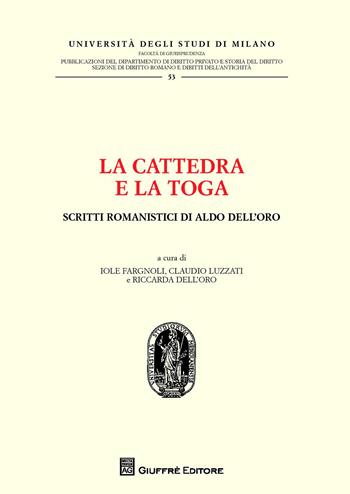 La cattedra e la toga. Scritti romanistici di Aldo Dell'Oro  - Libro Giuffrè 2015, Univ. Milano-Facoltà di giurisprudenza | Libraccio.it