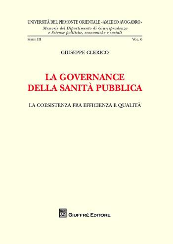 La governance della sanità pubblica. La coesistenza fra efficienza e qualità - Giuseppe Clerico - Libro Giuffrè 2015, Univ. Piemonte orient.-Mem. fac. giur. 3ª | Libraccio.it