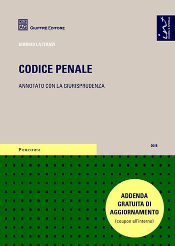 Codice penale. Annotato con la giurisprudenza - Giorgio Lattanzi - Libro Giuffrè 2015, Percorsi. Codici annotati con la giurisprudenza | Libraccio.it