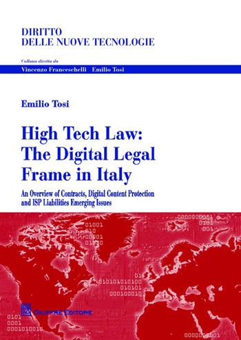 High tech law. The digital legal frame in Italy. An overview of contracts, digital content protection and ISP liabilities emerging issues - Emilio Tosi - Libro Giuffrè 2015, Diritto delle nuove tecnologie | Libraccio.it