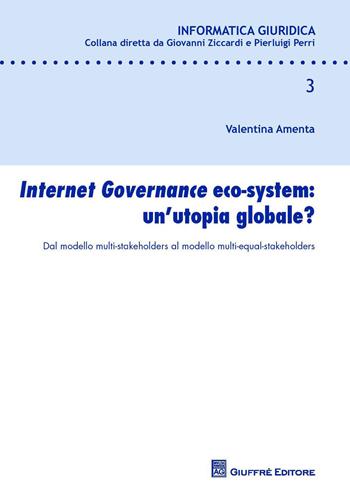 Internet governance eco-system: un'utopia globale? Dal modello multi-stakeholders al modello multi-equal-stakeholders - Valentina Amenta - Libro Giuffrè 2015, Informatica giuridica | Libraccio.it