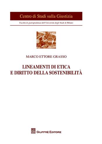 Lineamenti di etica e diritto della sostenibilità - Marco Ettore Grasso - Libro Giuffrè 2015, Univ. Milano-Centro studi sulla giustizia | Libraccio.it