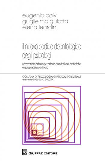 Il nuovo codice deontologico degli psicologi - Eugenio Calvi, Guglielmo Gulotta, Elena Leardini - Libro Giuffrè 2018, Psicologia giuridica e criminale | Libraccio.it