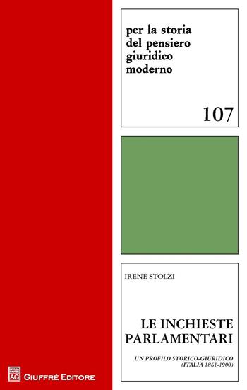 Le inchieste parlamentari. Un profilo storico-giuridico (Italia 1861-1900) - Irene Stolzi - Libro Giuffrè 2015, Per la storia pensiero giuridico moderno | Libraccio.it