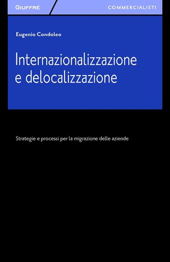 Internazionalizzazione e delocalizzazione. Strategie e processi per la migrazione delle aziende - Eugenio Condoleo - Libro Giuffrè 2015, Giuffrè per il commercialista | Libraccio.it