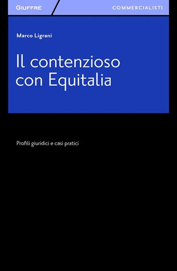 Il contenzioso con Equitalia. Profili giuridici e casi pratici - Marco Ligrani - Libro Giuffrè 2015, Giuffrè per il commercialista | Libraccio.it