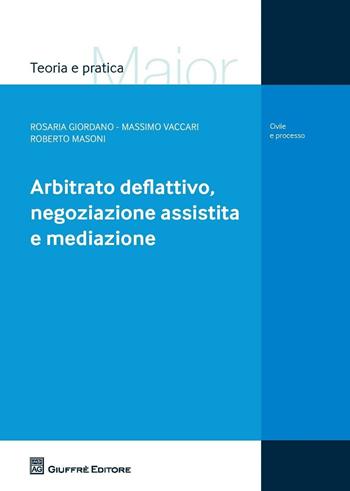 Arbitrato deflattivo, negoziazione assistita e mediazione - Roberto Masoni, Rosaria Giordano, Massimo Vaccari - Libro Giuffrè 2016, Teoria e pratica del diritto. Maior | Libraccio.it