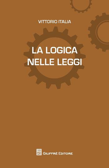 La logica delle leggi - Vittorio Italia - Libro Giuffrè 2015 | Libraccio.it
